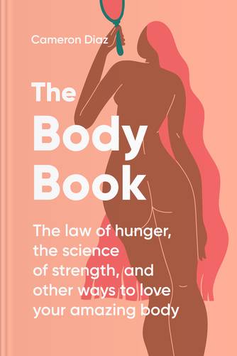 The Body Book: The Law of Hunger, the Science of Strength, and Other Ways to Love Your Amazing Body by Cameron Diaz