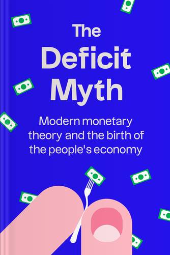 Cover of The Deficit Myth: Modern Monetary Theory and the Birth of the People’s Economy by Stephanie Kelton.