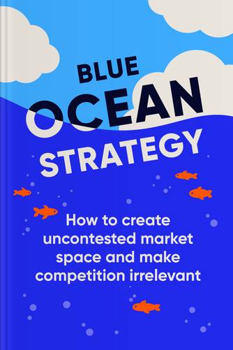 Cover of Blue Ocean Strategy: How to Create Uncontested Market Space and Make the Competition Irrelevant by W. Chan Kim.