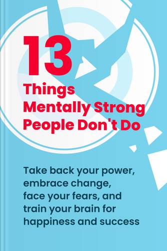 Cover of 13 Things Mentally Strong People Don’t Do: Take Back Your Power, Embrace Change, Face Your Fears, and Train Your Brain for Happiness and Success by Amy Morin.