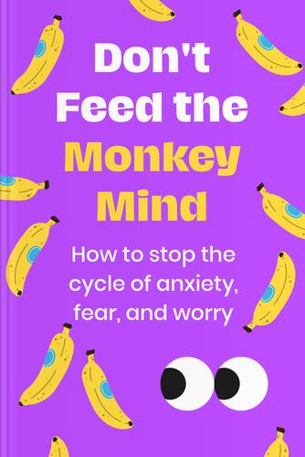 Don’t Feed the Monkey Mind