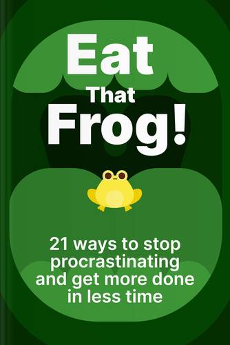 Cover of Eat That Frog! 21 Great Ways to Stop Procrastinating and Get More Done in Less Time by Brian Tracy.