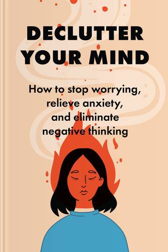 Cover of Declutter Your Mind: How to Stop Worrying, Relieve Anxiety, and Eliminate Negative Thinking by S. J. Scott & Barrie Davenport.