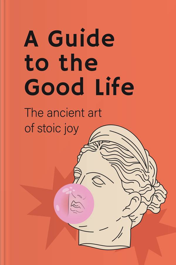 A Guide To The Good Life: The Ancient Art Of Stoic Joy • Headway