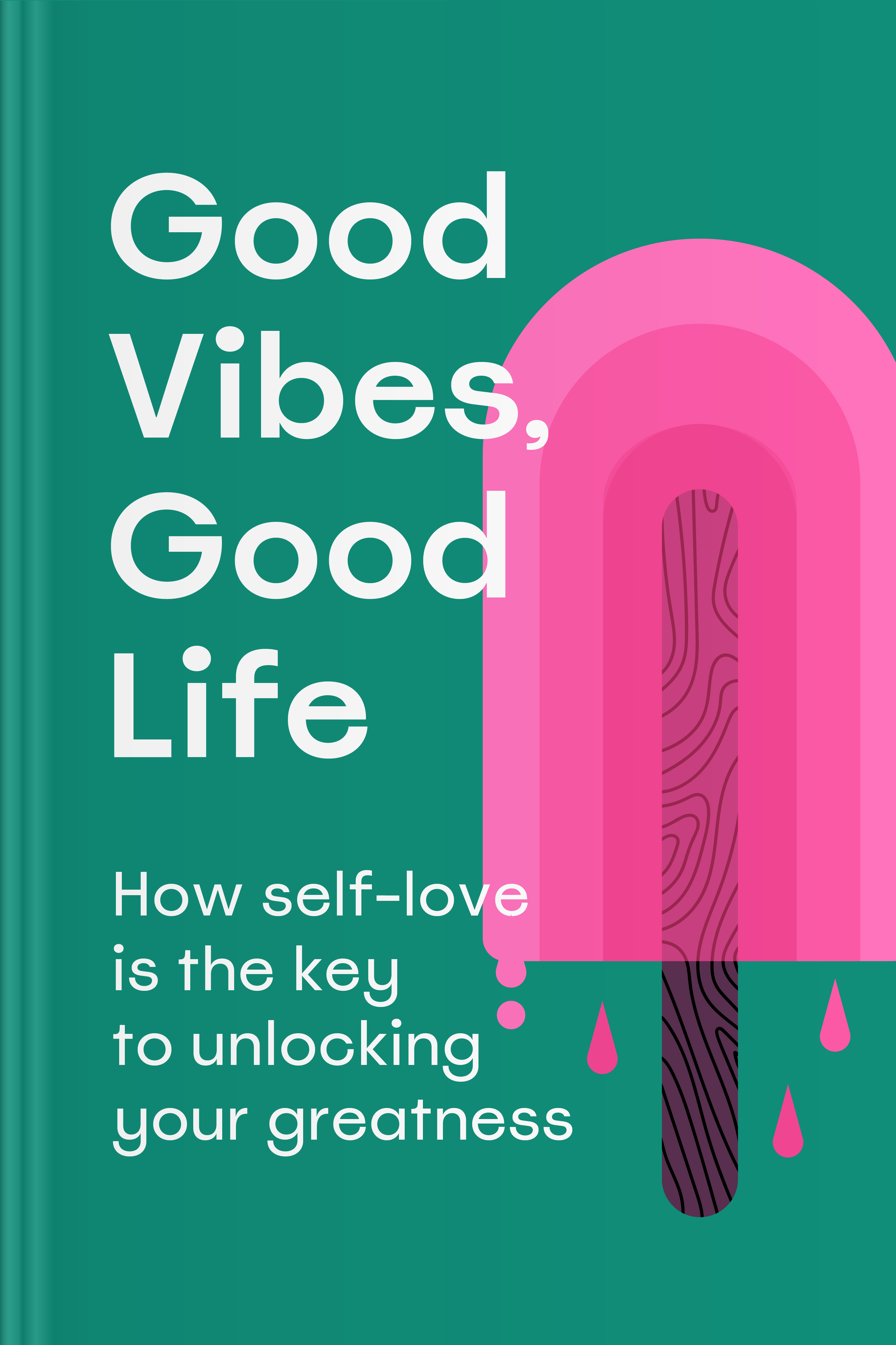 Good Vibes, Good Life: How Self-Love Is the Key to Unlocking Your Greatness  • Headway